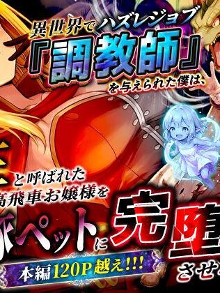 【エロ同人】異世界でハズレジョブ『調教師』を与えられた僕は、女王と呼ばれた高慢高飛車お嬢様を可愛... 今人気のエロ同人